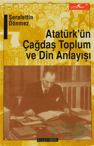 Atatürk’ün Çağdaş Toplum ve Din Anlayışı