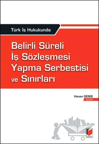 Türk İş Hukukunda Belirli Süreli İş Sözleşmesi Yapma Serbestisi ve Sınırları