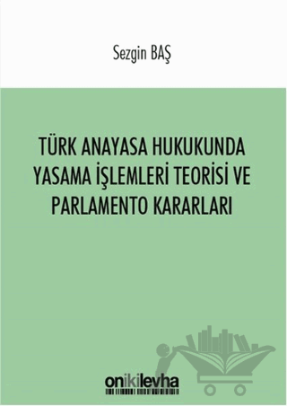 Türk Anayasa Hukukunda Yasama İşlemleri Teorisi ve Parlamento Kararları