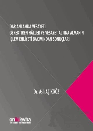 Dar Anlamda Vesayeti Gerektiren Haller ve Vesayet Altına Almanın İşlem Ehliyeti Bakımından Sonuçları