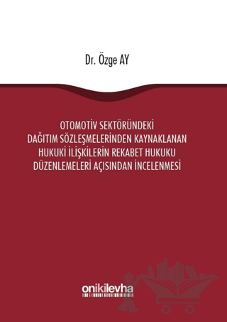 Otomotiv Sektöründeki Dağıtım Sözleşmelerinden Kaynaklanan Hukuki İlişkilerin Rekabet Hukuku Düzenlemeleri Açısından İncelenmesi