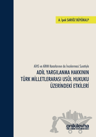 AİHS ve AİHM Kararlarının da İncelenmesi Suretiyle Adil Yargılanma Hakkının Türk Milletlerarası Usul Hukuku Üzerindeki Etkileri