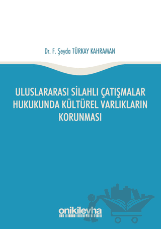 Uluslararası Silahlı Çatışmalar Hukukunda Kültürel Varlıkların Korunması