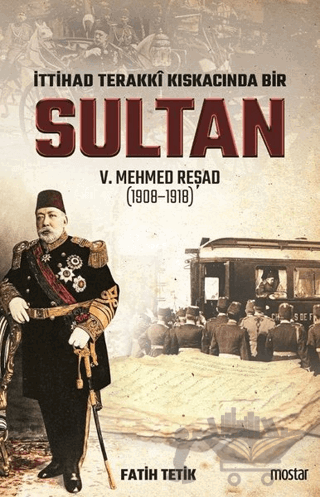 İttihad Terakki Kıskacında Bir Sultan 5. Mehmed Reşad (1908-1918)