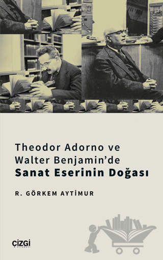 Theodor Adorno ve Walter Benjamin'de Sanat Eserinin Doğası