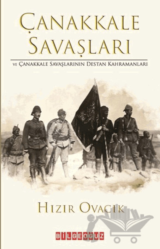 Çanakkale Savasları ve Çanakkale Savaşlarının Destan Kahramanları