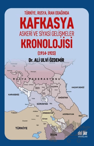 Türkiye Rusya İran Odağında Kafkasya Askeri ve Siyasi Gelişmeler Kronolojisi (1914 - 1923)