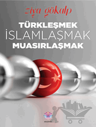 Türkleşmek, İslamlaşmak, Muasırlaşmak