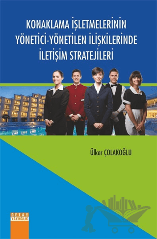 Konaklama İşletmelerinin Yönetici - Yönetilen İlişkilerinde İletişim Stratejileri