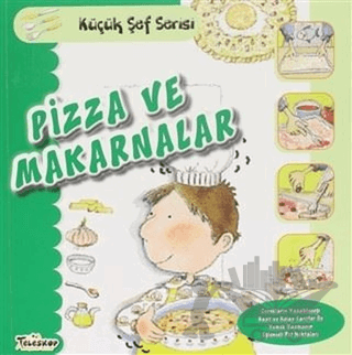 Pizza ve Makarnalar - Küçük Şef Serisi