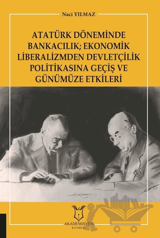 Atatürk Döneminde Bankacılık; Ekonomik Liberalizmden Devletçilik Politikasına Geçiş ve Günümüze Etkileri