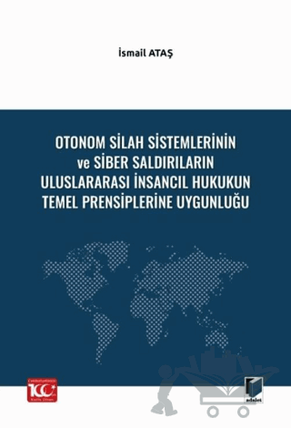 Otonom Silah Sistemlerinin ve Siber Saldırıların Uluslararası İnsancıl Hukukun Temel Prensiplerine Uygunluğu