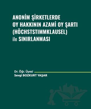 Anonim Şirketlerde Oy Hakkının Azami Oy Şartı (Höchststımmklausel) ile Sınırlanması