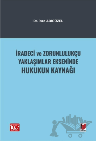 İradeci ve Zorunlulukçu Yaklaşımlar Ekseninde Hukukun Kaynağı