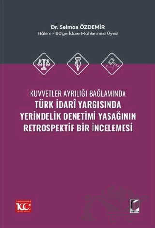 Kuvvetler Ayrılığı Bağlamında Türk İdari Yargısında Yerindelik Denetimi Yasağının Retrospektif Bir İncelemesi