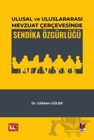 Ulusal ve Uluslararası Mevzuat Çerçevesinde Sendika Özgürlüğü