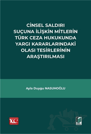 Cinsel Saldırı Suçuna İlişkin Mitlerin Türk Ceza Hukukunda Yargı Kararlarındaki Olası Tesirlerinin Araştırılması