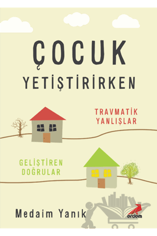 Çocuk Yetiştirirken - Travmatik Yanlışlar, Geliştiren Doğrular