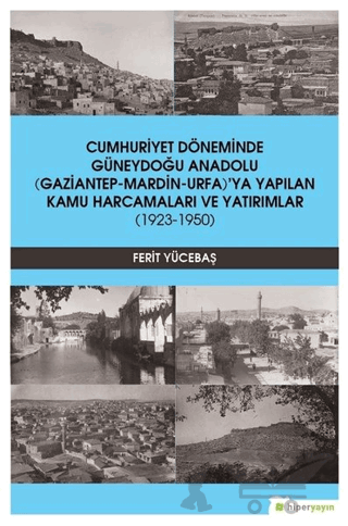 Cumhuriyet Döneminde Güneydoğu Anadolu (Gaziantep-Mardin-Urfa)’ya Yapılan Kamu Harcamaları ve Yatırımlar (1923-1950)