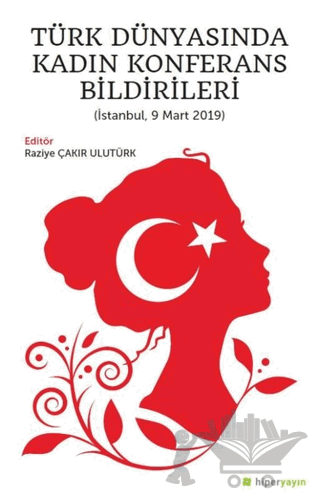 Türk Dünyasında Kadın Konferans Bildirileri (İstanbul, 9 Mart 2019)