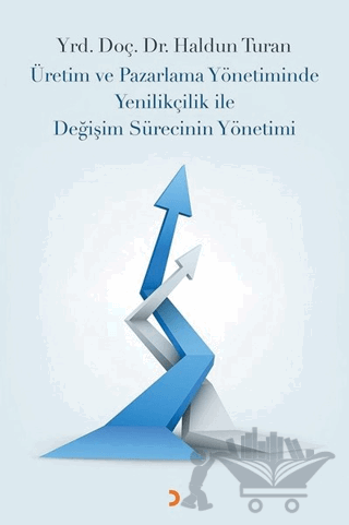 Üretim ve Pazarlama Yönetiminde Yenilikçilik ile Değişim Sürecinin Yönetimi