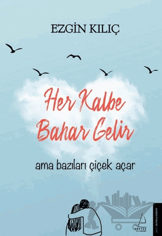 Her Kalbe Bahar Gelir Ama Bazıları Çiçek Açar