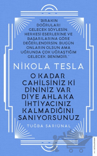 Nikola Tesla - O Kadar Cahilsiniz ki Dininiz Var Diye Ahlaka İhtiyacınız Kalmadığını Sanıyorsunuz