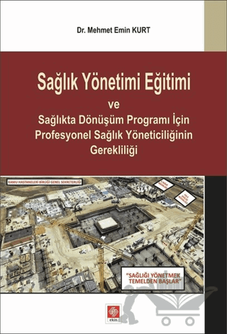 Sağlık Yönetimi Eğitimi ve Sağlıkta Dönüşüm Programı İçin Profesyonel Sağlık Yöneticiliğinin Gerekliliği