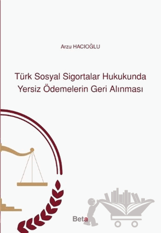 Türk Sosyal Sigortalar Hukukunda Yersiz Ödemelerin Geri Alınması