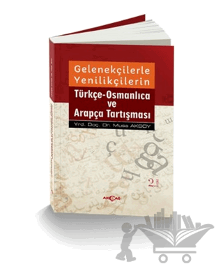 Gelenekçilerle Yenilikçilerin Türkçe- Osmanlıca ve Arapça Tartışması