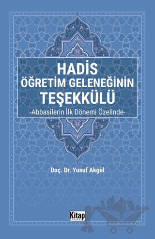Hadis Öğretim Geleneğinin Teşekkülü Abbasilerin İlk Dönemi Özelinde-