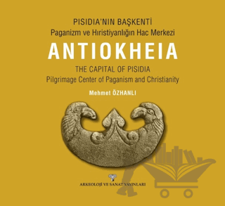 Pısıdıa’nın Başkenti - Paganizm Ve Hıristiyanlığın Hac Merkezi Antıokheıa