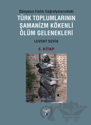 Dünyanın Farklı Coğrafyalarındaki Türk Toplumlarının Şamanizm Kökenli Ölüm Gelenekleri