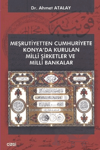 Meşrutiyetten Cumhuriyete Konya’da Kurulan Milli Şirketler ve Milli Bakanlar