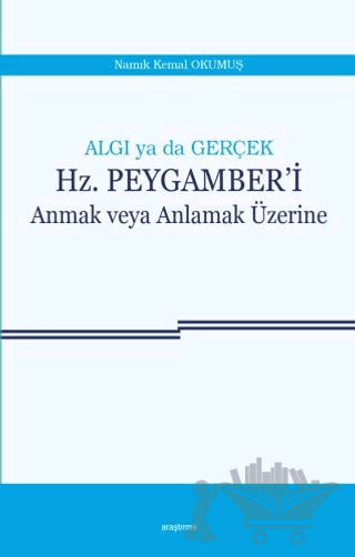 Algı ya da Gerçek: Hz. Peygamber'i Anmak veya Anlamak Üzerine