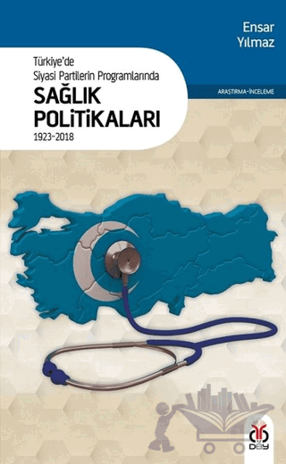 Türkiye'de Siyasi Partilerin Programlarında Sağlık Politikaları 1923 - 2018
