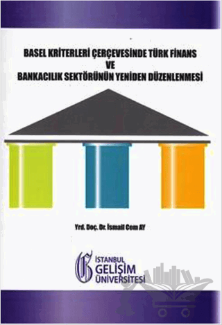 Basel Kriterleri Çerçevesinde Türk Finans ve Bankacılık Sektörünün Yeniden Düzenlenmesi