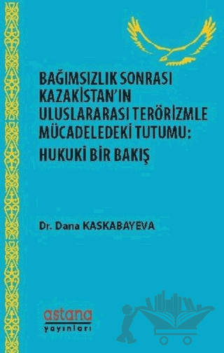 Bağımsızlık Sonrası Kazakistan’ın Uluslararası Terörizmle Mücadeledeki Tutumu: Hukuki Bir Bakış