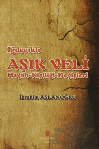 İğdecilik Aşık Veli Hayatı - Kişiliği - Deyişleri