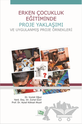 Erken Çocukluk Eğitiminde Proje Yaklaşımı ve Uygulanmış Proje Örnekleri