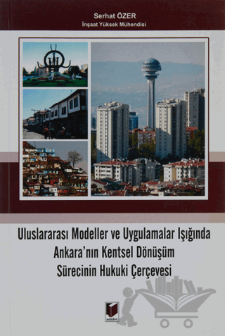 Uluslararası Modeller ve Uygulamalar Işığında Ankara'nın Kentsel Dönüşüm Sürecinin Hukuki Çerçevesi