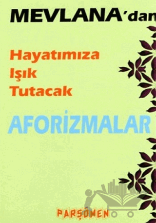 Mevlana’dan Hayatımıza Işık Tutacak Aforizmalar