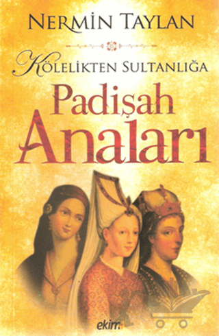 Kölelikten Sultanlığa Padişah Anaları