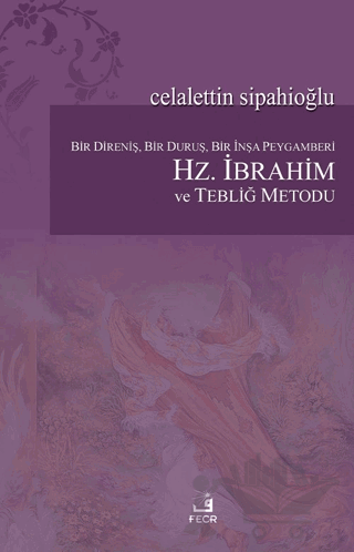 Bir Direniş, Bir Duruş, Bir İnşa Peygamberi: Hz. İbrahim ve Tebliğ Metodu
