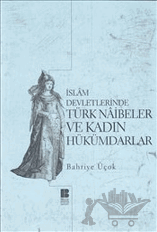 İslam Devletlerinde Türk Naibeler ve Kadın Hükümdarlar