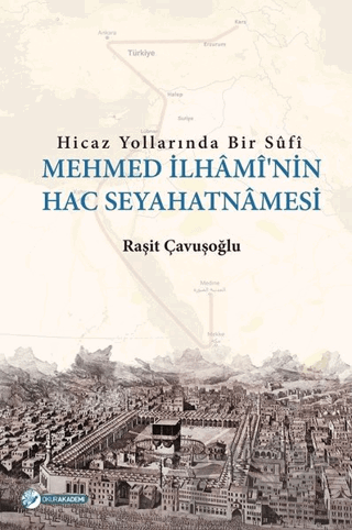 Hicaz Yollarında Bir Sufi - Mehmed İlhami'nin Hac Seyahatnamesi
