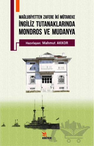 Mağlubiyetten Zafere İki Mütareke - İngiliz Tutanaklarında Mondros ve Mudanya