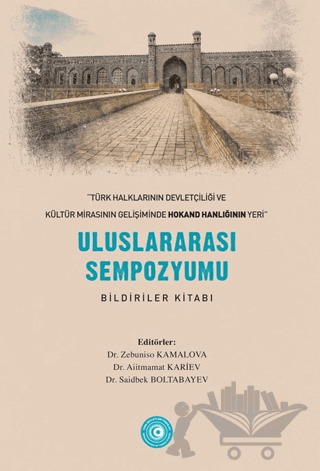 « Türk Halklarının Devletçiliği ve Kültür Mirasının Gelişiminde Hokand Hanlığı’nın Yeri” - Uluslararası Sempozyum Bildiriler Kitabı