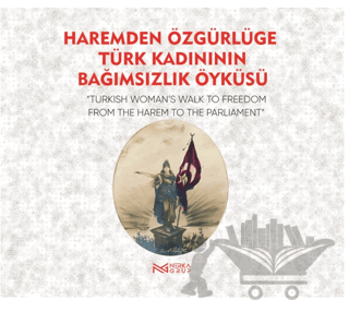 Haremden Özgürlüğe Türk Kadınının Bağımsızlık Öyküsü