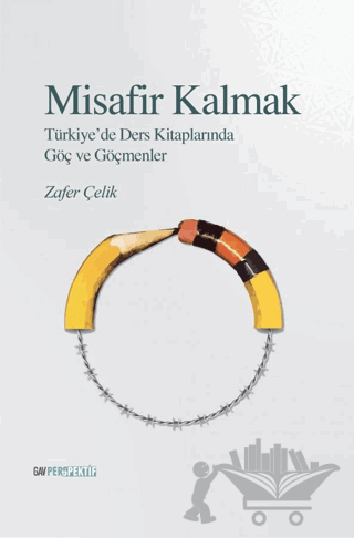 Misafir Kalmak - Türkiye’de Ders Kitaplarında Göç ve Göçmenler Göçmenler